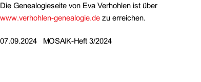 Die Genealogieseite von Eva Verhohlen ist über www.verhohlen-genealogie.de zu erreichen.  07.09.2024   MOSAIK-Heft 3/2024